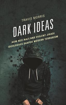 Dark Ideas How Neo-Nazi and Violent Jihadi Ideologues Shaped Modern Terrorism  9780739191040 Front Cover