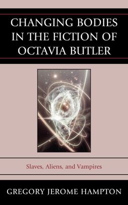 Changing Bodies in the Fiction of Octavia Butler Slaves, Aliens, and Vampires  9780739193037 Front Cover