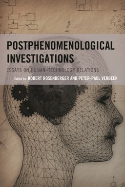 Postphenomenological Investigations Essays on Human-Technology Relations  9780739194362 Front Cover