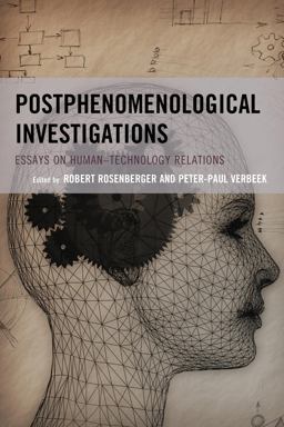 Postphenomenological Investigations Essays on Human-Technology Relations  9780739194386 Front Cover