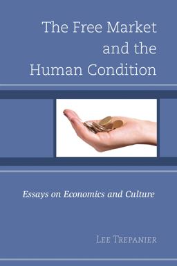 Free Market and the Human Condition Essays on Economics and Culture  9780739194744 Front Cover