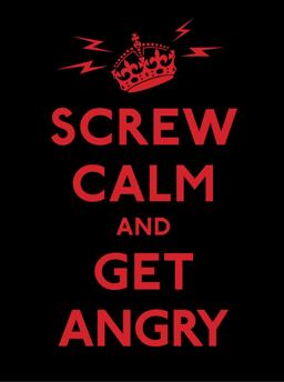 Screw Calm and Get Angry