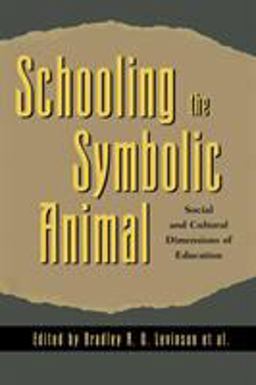Schooling the Symbolic Animal Social and Cultural Dimensions of Education  9780742501201 Front Cover