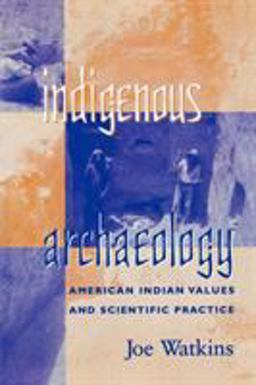 Indigenous Archaeology American Indian Values and Scientific Practice  9780742503298 Front Cover