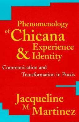 Phenomenology of Chicana Experience and Identity Communication and Transformation in Praxis  9780742507012 Front Cover