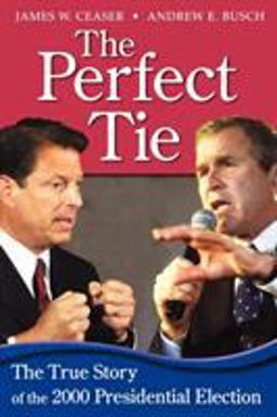 Perfect Tie The True Story of the 2000 Presidential Election  9780742508361 Front Cover