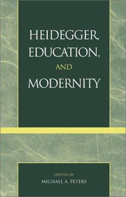 Heidegger, Education, and Modernity Heidegger, Education, and Modernity