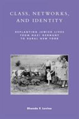 Class, Networks, and Identity Replanting Jewish Lives from Nazi Germany to Rural New York  9780742509931 Front Cover