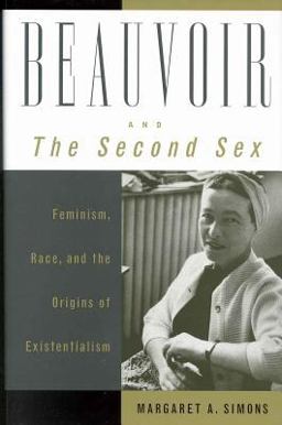 Beauvoir and the Second Sex Feminism, Race, and the Origins of Existentialism  9780742512467 Front Cover