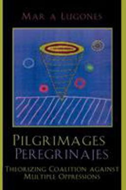Pilgrimages/Peregrinajes Theorizing Coalition Against Multiple Oppressions  9780742514591 Front Cover