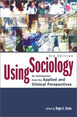 Using Sociology An Introduction from the Applied and Clinical Perspectives 3rd 9780742516632 Front Cover
