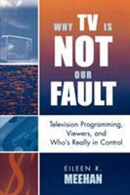 Why TV Is Not Our Fault Television Programming, Viewers, and Who's Really in Control  9780742524866 Front Cover