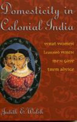 Domesticity in Colonial India What Women Learned When Men Gave Them Advice  9780742529373 Front Cover
