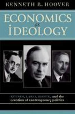 Economics As Ideology Keynes, Laski, Hayek, and the Creation of Contemporary Politics  9780742531130 Front Cover