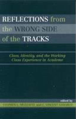 Reflections from the Wrong Side of the Tracks Class, Identity, and the Working Class Experience in Academe  9780742535121 Front Cover