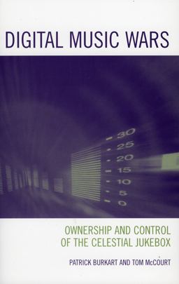 Digital Music Wars Ownership and Control of the Celestial Jukebox  9780742536692 Front Cover