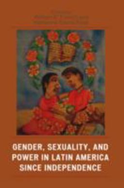 Gender, Sexuality, and Power in Latin America since Independence  9780742537439 Front Cover