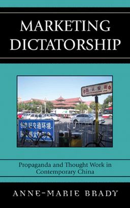 Marketing Dictatorship Propaganda and Thought Work in Contemporary China  9780742540583 Front Cover