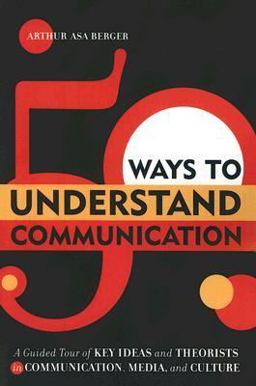 50 Ways to Understand Communication A Guided Tour of Key Ideas and Theorists in Communication, Media, and Culture  9780742541085 Front Cover