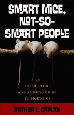 Smart Mice, Not So Smart People An Interesting and Amusing Guide to Bioethics  9780742541719 Front Cover