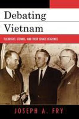 Debating Vietnam Fulbright, Stennis, and Their Senate Hearings  9780742544369 Front Cover