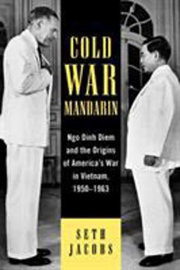 Cold War Mandarin Ngo Dinh Diem and the Origins of America's War in Vietnam, 1950-1963  9780742544482 Front Cover
