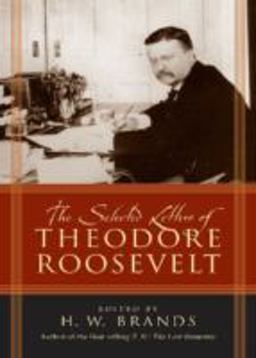 The Selected Letters of Theodore Roosevelt The Selected Letters of Theodore Roosevelt