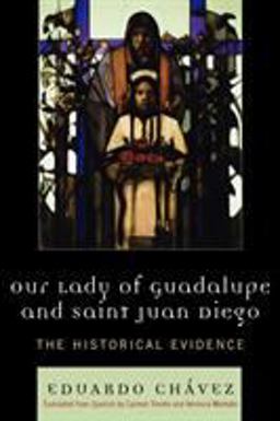 Our Lady of Guadalupe and Saint Juan Diego The Historical Evidence  9780742551053 Front Cover