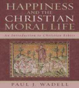 Happiness and the Christian Moral Life An Introduction to Christian Ethics  9780742551794 Front Cover