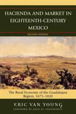 Hacienda and Market in Eighteenth-Century Mexico The Rural Economy of the Guadalajara Region, 1675-1820 25th 9780742553569 Front Cover