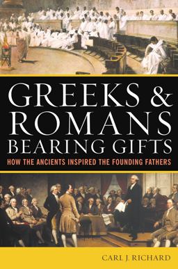 Greeks and Romans Bearing Gifts How the Ancients Inspired the Founding Fires  9780742556249 Front Cover