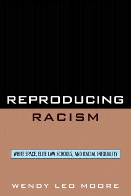 Reproducing Racism White Space, Elite Law Schools, and Racial Inequality  9780742560062 Front Cover
