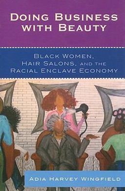 Doing Business with Beauty Black Women, Hair Salons, and the Racial Enclave Economy  9780742561175 Front Cover