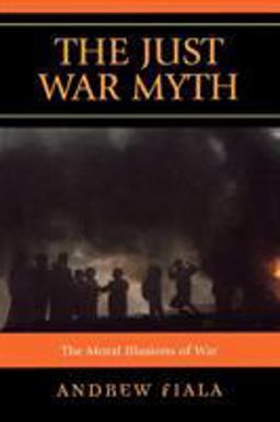 Just War Myth The Moral Illusions of War  9780742562011 Front Cover