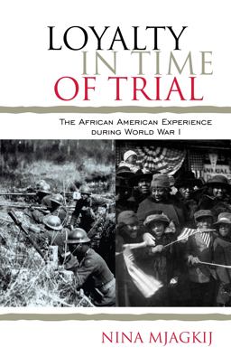 Loyalty in Time of Trial The African American Experience During World War I  9780742570443 Front Cover