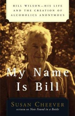 My Name Is Bill Bill Wilson--His Life and the Creation of Alcoholics Anonymous  9780743201544 Front Cover