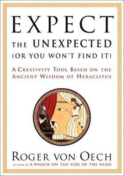 Expect the Unexpected (Or You Won't Find It) A Creativity Tool Based on the Ancient Wisdom of Heraclitus  9780743222877 Front Cover