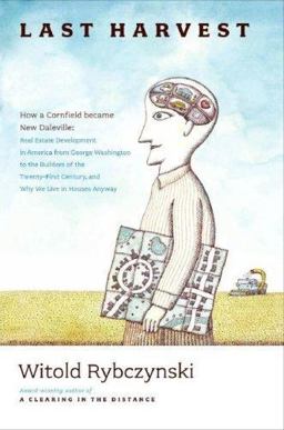 Last Harvest How a Cornfield Became New Daleville - Real Estate Development in America from George Washington to the Builders of the Twenty-First Century, and Why We Live in Houses Anyway  9780743235969 Front Cover
