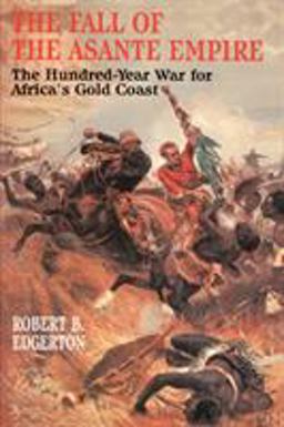 Fall of the Asante Empire The Hundred-Year War for Africa's Gold Coast  9780743236386 Front Cover