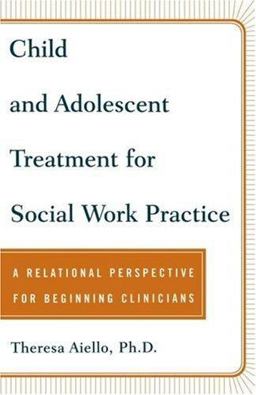 Child and Adolescent Treatment for Social Work Practice A Relational Perspective for Beginning Clinicians  9780743237888 Front Cover
