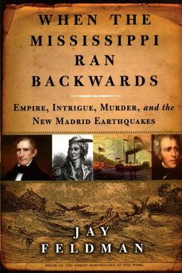 When the Mississippi Ran Backwards Empire, Intrigue, Murder, and the New Madrid Earthquakes Of 1811-12  9780743242790 Front Cover