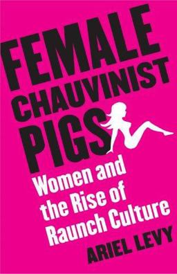 Female Chauvinist Pigs Women and the Rise of Raunch Culture  9780743249898 Front Cover
