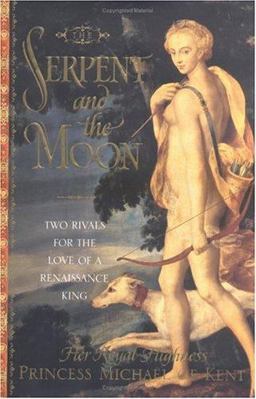 Serpent and the Moon Two Rivals for the Love of a Renaissance King  9780743251044 Front Cover