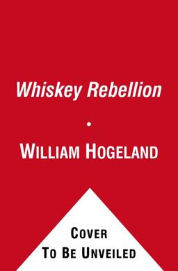 Whiskey Rebellion George Washington, Alexander Hamilton, and the Frontier Rebels Who Challenged America's Newfound Sovereignty  9780743254915 Front Cover