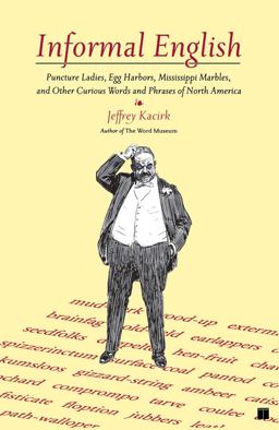 Informal English Puncture Ladies, Egg Harbors, Mississippi Marbles, and Other Curious Words and Phrases of North America  9780743254939 Front Cover