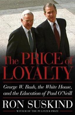 Price of Loyalty George W. Bush, the White House, and the Education of Paul O'Neill  9780743255455 Front Cover