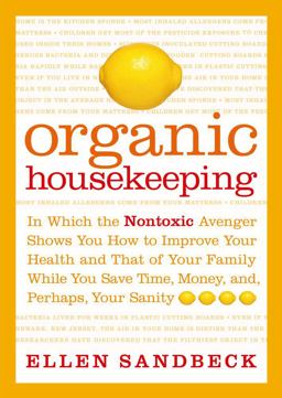 Organic Housekeeping In Which the Nontoxic Avenger Shows You How to Improve Your Health and That of Your Family, While You Save Time, Money, And, Perhaps, Your Sanity  9780743256209 Front Cover