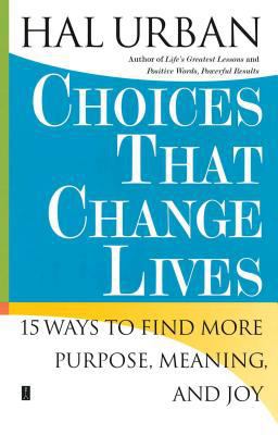 Choices That Change Lives 15 Ways to Find More Purpose, Meaning, and Joy  9780743257701 Front Cover
