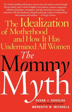 Mommy Myth The Idealization of Motherhood and How It Has Undermined All Women  9780743260466 Front Cover