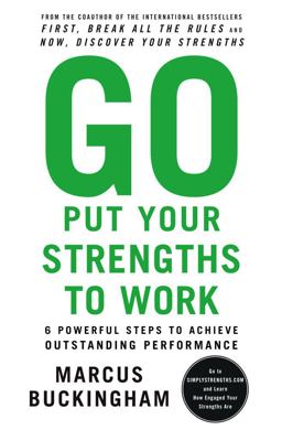 Go Put Your Strengths to Work 6 Powerful Steps to Achieve Outstanding Performance  9780743261678 Front Cover